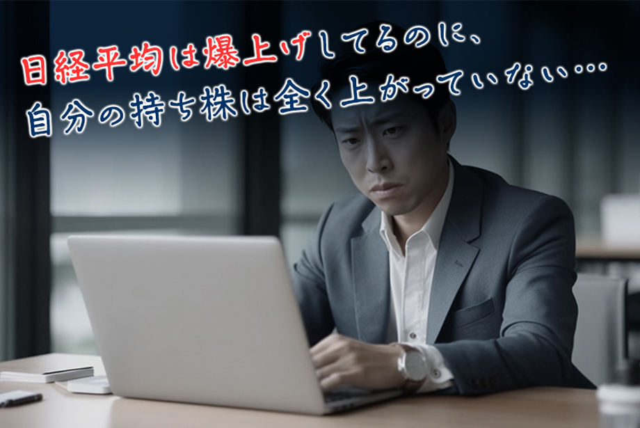 日経平均は爆上げしてるのに、自分の持ち株は全く上がっていない…